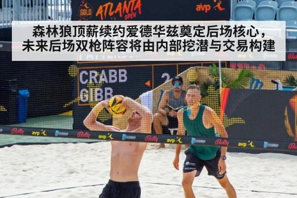 森林狼顶薪续约爱德华兹奠定后场核心，未来后场双枪阵容将由内部挖潜与交易构建（KAIYUN SPORTS）